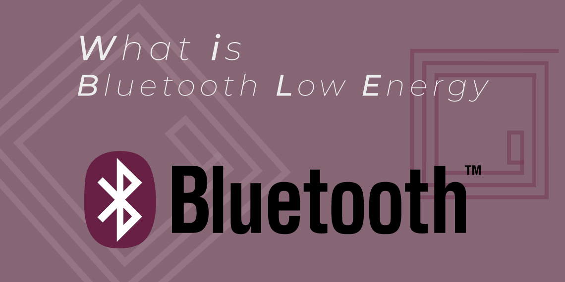 What is BLE? Learn about Bluetooth Low Energy technology