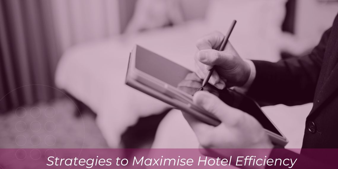 The 8 best strategies to maximise hotel efficiency